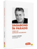 Cumpara ieftin Vagabond in paradis. Viata lui Anthony Bourdain/Charles Leerhsen