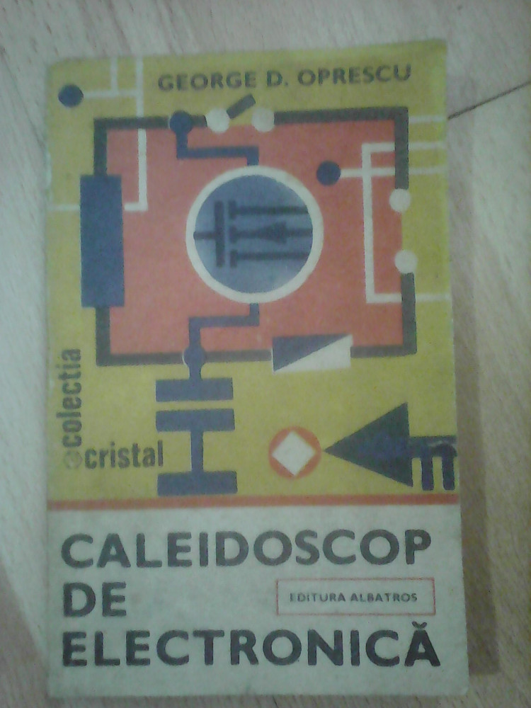 Caleidoscop de electronica - GEORGE OPRESCU , editie 1987 | Okazii.ro