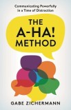 The A-Ha! Method: Communicating Powerfully in a Time of Distraction