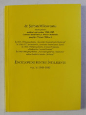 ENCICLOPEDIE PENTRU INTELIGENTE , VOLUMUL V (1548 - 1980 ) de SERBAN MILCOVEANU , 2005 foto