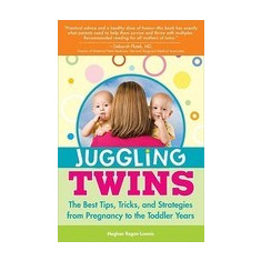 Juggling Twins: The Best Tips, Tricks, and Strategies from Pregnancy to the Toddler Years