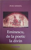 Eminescu, De La Poetic La Divin - Puiu Ionita, Editura Doxologia, Biografii, 2014, Carte in Romana