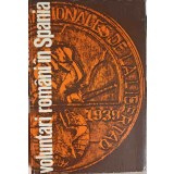 VOLUNTARI ROMANI IN SPANIA. 1936-1939 AMINTIORI SI DOCUMENTE-G. ADORIAN, M. BURCA SI COLAB.-222721