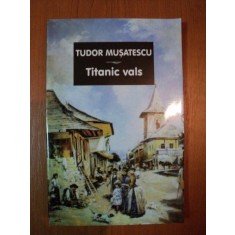 TITANIC VALS , EDITIA I de TUDOR MUSATESCU , 2007