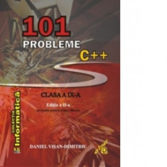 101 probleme C++ pentru clasa a IX-a. Editia a II-a revizuita pentru Code::Blocks - Daniel Visan-Dimitriu