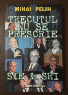 Mihai Pelin - Trecutul nu se prescrie: SIE &amp;amp; SRI foto