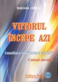 VIITORUL INCEPE AZI. CONSILIERE SI ORIENTARE SCOLARA - CAIETUL ELEVULUI-MARIANA CHIRILA-277184
