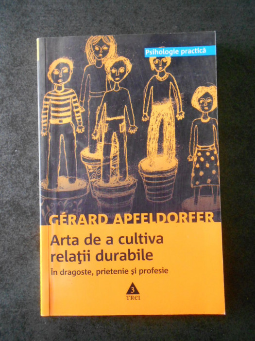 GERARD APFELDORFER - ARTA DE A CULTIVA RELATII DURABILE IN DRAGOSTE, PRIETENIE