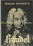 Handel - Mircea Nicolescu (1959, Bucuresti) - Carte Arta Muzicala, 342 pagini