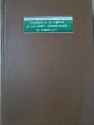 CONDUCERE STIINTIFICA SI CERCETARE OPERATIONALA IN CONSTRUCTII-O. BARSAN, D. ANASTASIU, I. GEORGESCU-227148 foto