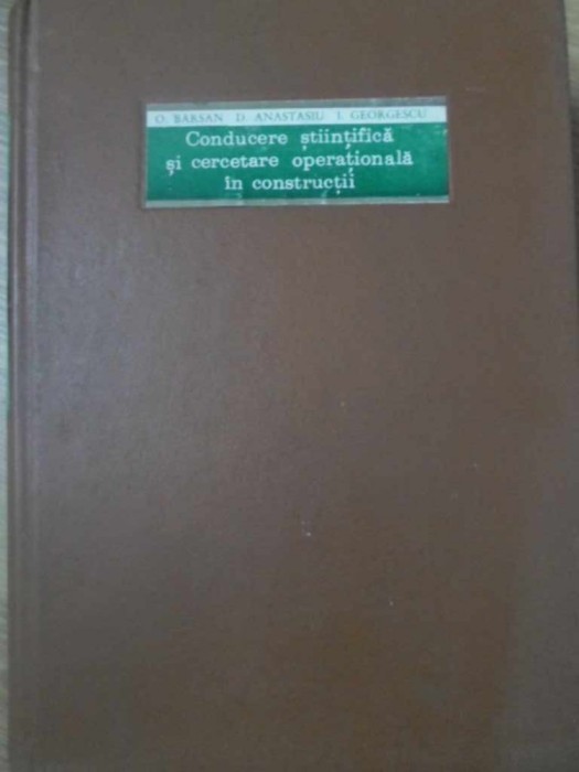 CONDUCERE STIINTIFICA SI CERCETARE OPERATIONALA IN CONSTRUCTII-O. BARSAN, D. ANASTASIU, I. GEORGESCU-227148