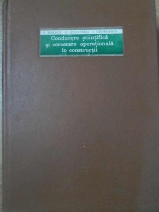 CONDUCERE STIINTIFICA SI CERCETARE OPERATIONALA IN CONSTRUCTII-O. BARSAN, D. ANASTASIU, I. GEORGESCU