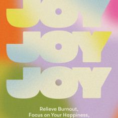 Choose Joy: Relieve Burnout, Prioritize Your Happiness, and Infuse More Joy Into Your Everyd Ay Life