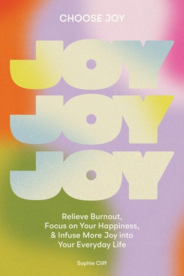 Choose Joy: Relieve Burnout, Prioritize Your Happiness, and Infuse More Joy Into Your Everyd Ay Life