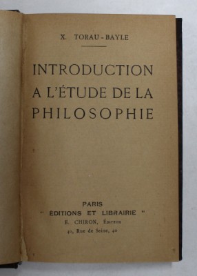 INTRODUCTION A L &amp;#039;ETUDE DE LA PHILOSOPHIE par X. TORAU - BAYLE , INCEPUTUL SECOLULUI XX foto