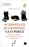 Cumpara ieftin Acționează și g&acirc;ndește ca o pisică. Liber, calm, demn, atent, &icirc;ncrezător, elegant, independent