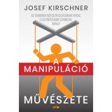 A manipul&aacute;ci&oacute; műv&eacute;szete - Az emberek befoly&aacute;sol&aacute;s&aacute;nak nyolc legfontosabb szab&aacute;lya - Josef Kirschner