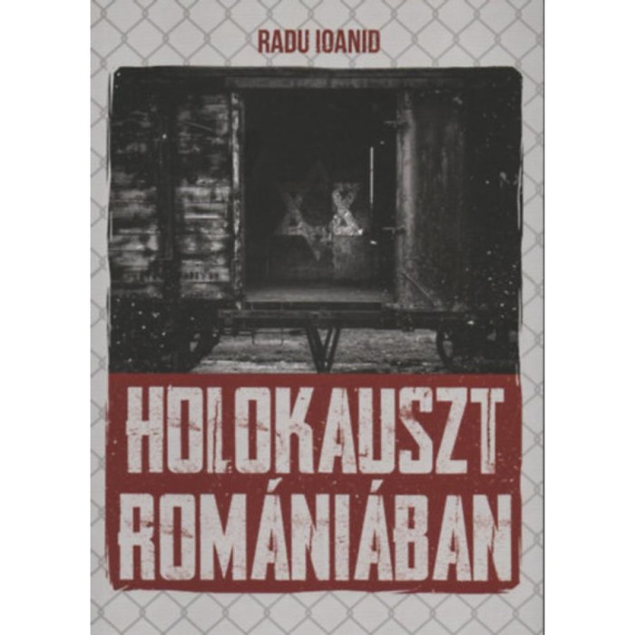 Holokauszt Rom&aacute;ni&aacute;ban - Radu Ioanid