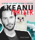 Keanu Forever: 50 Reasons Your Internet Boyfriend Keanu Reeves Is Perfection
