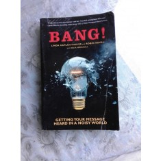 BANG! GETTING YOUR MESSAGES HEARD IN A NOISY WORLD - LINDA KAPLAN THALER (CARTE IN LIMBA ENGLEZA)