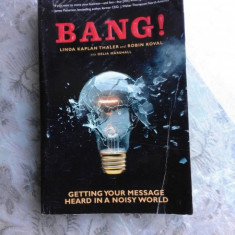 BANG! GETTING YOUR MESSAGES HEARD IN A NOISY WORLD - LINDA KAPLAN THALER (CARTE IN LIMBA ENGLEZA)