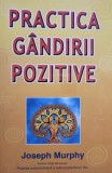 Joseph Murphy - Practica gandirii pozitive (Editia: 2007)