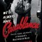 We&#039;ll Always Have Casablanca: The Life, Legend, and Afterlife of Hollywoods Most Beloved Movie