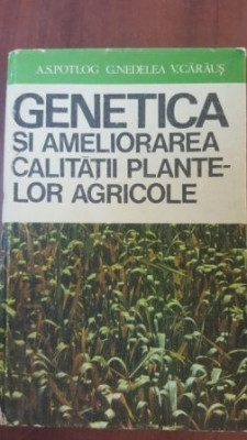 Genetica si ameliorarea calitatii plantelor agricole- A. S. Potlog, G. Nedelea, V. Caraus foto