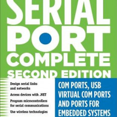 Serial Port Complete: COM Ports, USB Virtual COM Ports, and Ports for Embedded Systems