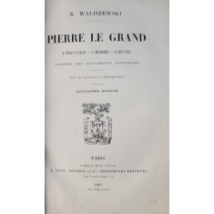 PIERRE LE GRAND - L&#039;EDUCATION , L&#039; HOMME , L&#039;OEUVRE par K. WALISZEWSKI , 1897