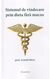 Sistemul de vindecare prin dieta fara mucus - Arnold Ehret