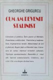 CUM AM DEVENIT STALINIST-GHEORGHE GRIGURCU