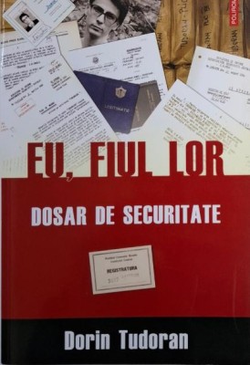 Eu, fiul lor. Dosar de Securitate &amp;ndash; Dorin Tudoran foto