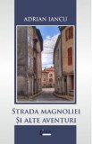 Strada Magnoliei si alte aventuri - Adrian Iancu