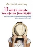 10 solutii simple impotriva timiditatii: Cum sa invingem timiditatea, anxietatea sociala si teama de a vorbi in public, ALL