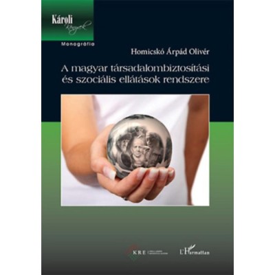 A magyar t&amp;aacute;rsadalombiztos&amp;iacute;t&amp;aacute;si &amp;eacute;s szoci&amp;aacute;lis ell&amp;aacute;t&amp;aacute;sok rendszere - Homicsk&amp;oacute; &amp;Aacute;rp&amp;aacute;d Oliv&amp;eacute;r foto