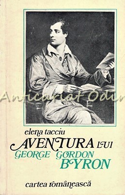 Aventura Lui George Gordon Byron - Elena Tacciu - Tiraj: 4500 Exemplare foto