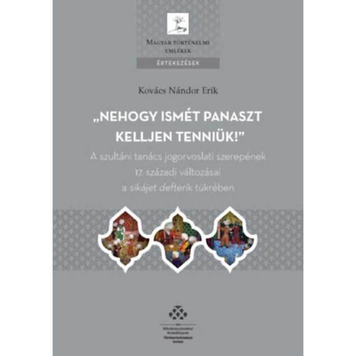 Nehogy ism&eacute;t panaszt kelljen tenni&uuml;k! - A szult&aacute;ni tan&aacute;cs jogorvoslati szerep&eacute;nek 17. sz&aacute;zadi v&aacute;ltoz&aacute;sai a sik&aacute;jet defterik t&uuml;kr&eacute;ben - Kov&aacute;cs N&aacute;ndor E