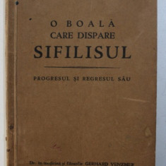 O BOALA CARE DISPARE : SIFILISUL - PROGRESUL SI REGRESUL SAU de GERHARD VENZMER , 1933