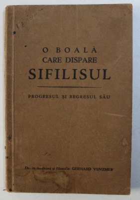 O BOALA CARE DISPARE : SIFILISUL - PROGRESUL SI REGRESUL SAU de GERHARD VENZMER , 1933 foto