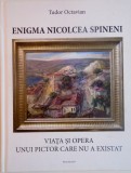 ENIGMA NICOLCEA SPINENI, VIATA SI OPERA UNUI PICTOR CARE NU A EXISTAT de TUDOR OCTAVIAN, 2015