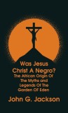 Was Jesus Christ a Negro? and The African Origin of the Myths &amp; Legends of the Garden of Eden Paperback