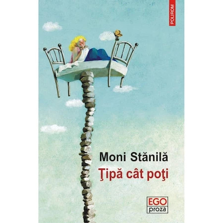 Tipa cat poti, Moni Stanila, roman, Ed Polirom T9
