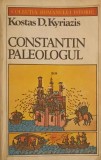 Constantin Paleologul - Kostas D. Kyriazis (1985, Univers) Roman Istoric, 450 pagini