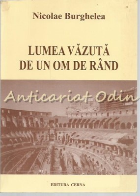 Lumea Vazuta De Un Om De Rand - Nicolae Burghelea | Okazii.ro