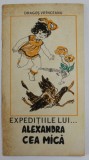EXPEDITIILE LUI ...ALEXANDRA CEA MICA de DRAGOS VRINCEANU , ilustratii de ECATERINA DRAGANOVICI , 1978