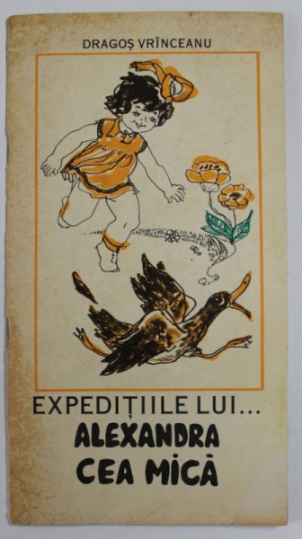 EXPEDITIILE LUI ...ALEXANDRA CEA MICA de DRAGOS VRINCEANU , ilustratii de ECATERINA DRAGANOVICI , 1978
