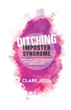 Ditching Imposter Syndrome: How To Finally Feel Good Enough And Become The Leader You Were Born To Be, 2019