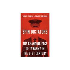 Spin Dictators: The Changing Face of Tyranny in the 21st Century
