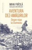 Aventura dez-amagirilor. Despre risipa lui Dumnezeu/Mihai Fratila, Humanitas